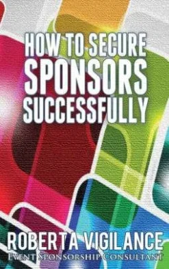 How To Secure Sponsors Successfully By Roberta Vigilance