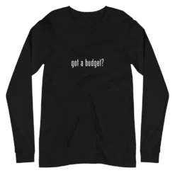Got A Budget? Unisex Long Sleeve Tee