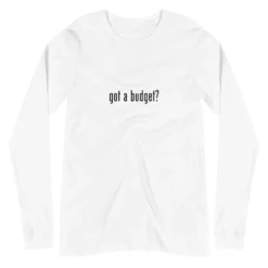 Got A Budget? Unisex Long Sleeve Tee – White